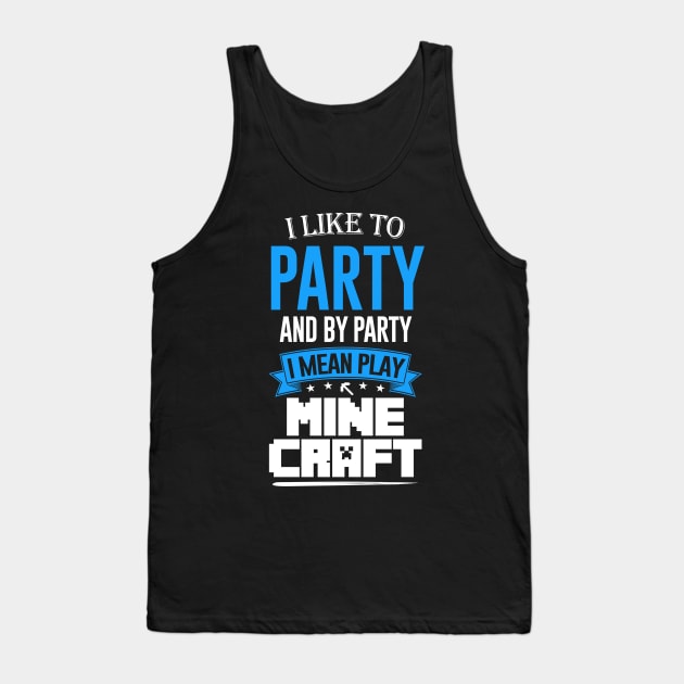 I Like to Party and by Party I Mean Play Minecraft Tank Top by mathikacina